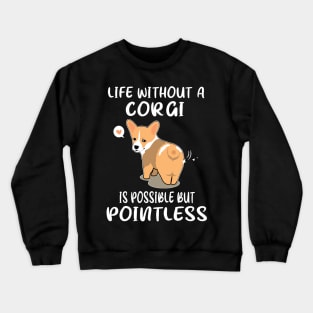 Life Without A Corgi Is Possible But Pointless (147) Crewneck Sweatshirt